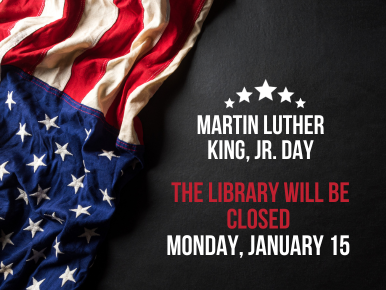American flag on a black background next to the words "Martin Luther King Jr. Day. The library will be closed. Monday, January 15.