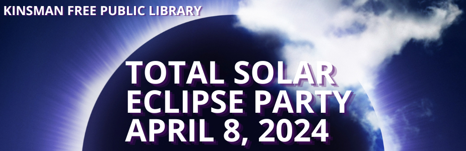 The words "Kinsman Free Public Library" & "Total Solar Elcipse Patry April 8, 2024" in front of a navy blue solar eclipse background.